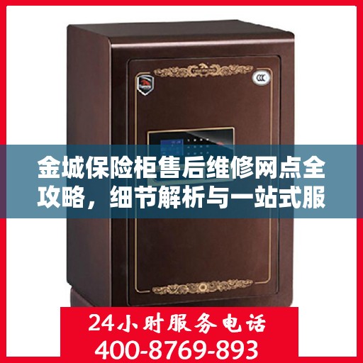 金城保险柜售后维修网点全攻略，细节解析与一站式服务体验