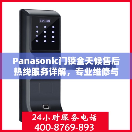 Panasonic门锁全天候售后热线服务详解，专业维修与售后支持权威指南