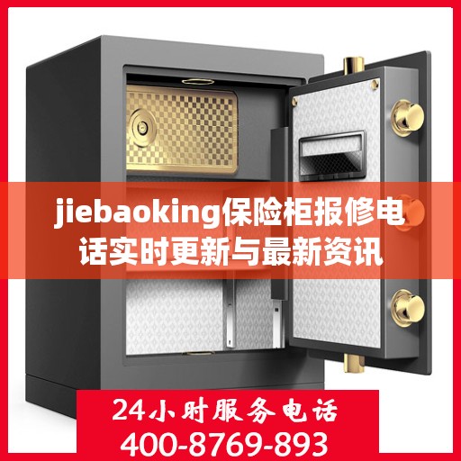 jiebaoking保险柜报修电话实时更新与最新资讯
