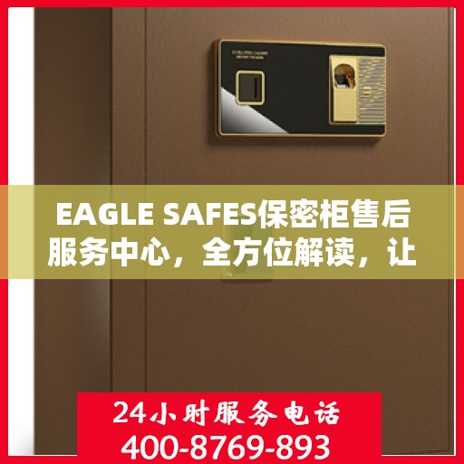 EAGLE SAFES保密柜售后服务中心，全方位解读，让您一文搞定！