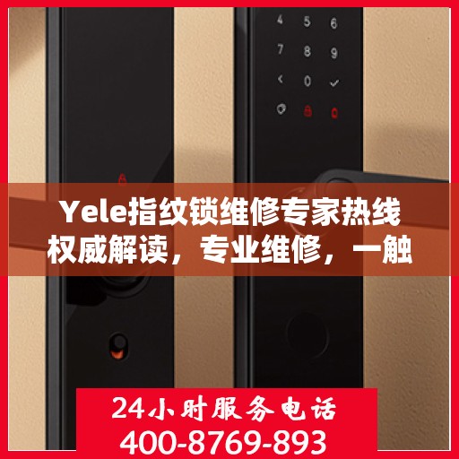 Yele指纹锁维修专家热线权威解读，专业维修，一触即达