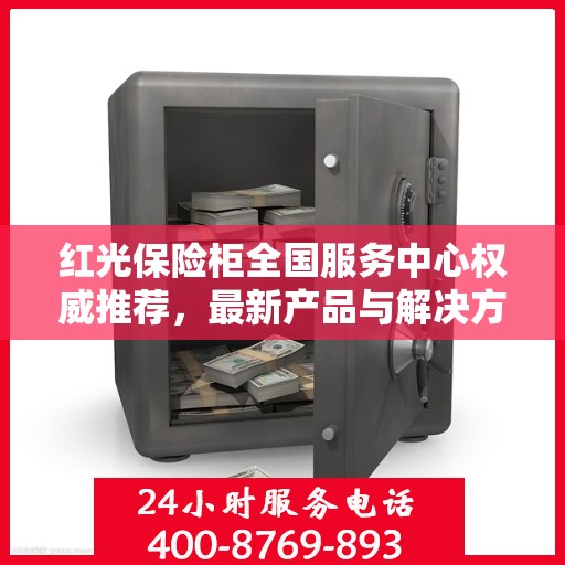 红光保险柜全国服务中心权威推荐，最新产品与解决方案