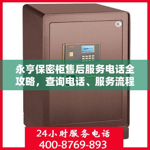 永亨保密柜售后服务电话全攻略，查询电话、服务流程及更多细节揭秘
