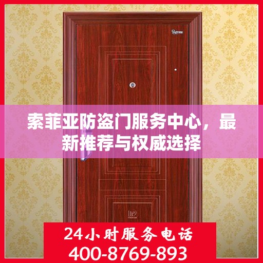 索菲亚防盗门服务中心，最新推荐与权威选择