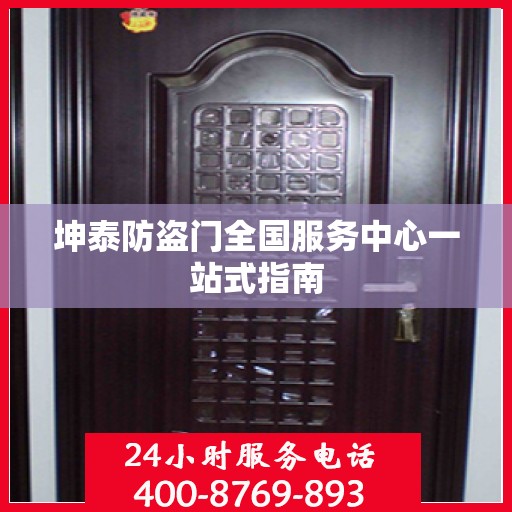 坤泰防盗门全国服务中心一站式指南