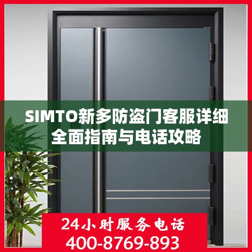 SIMTO新多防盗门客服详细全面指南与电话攻略