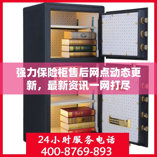 强力保险柜售后网点动态更新，最新资讯一网打尽