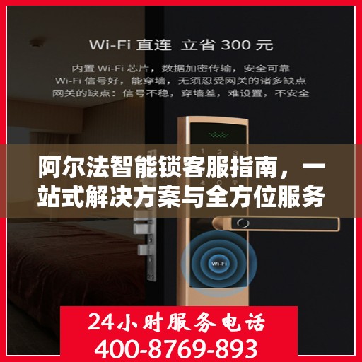 阿尔法智能锁客服指南，一站式解决方案与全方位服务体验