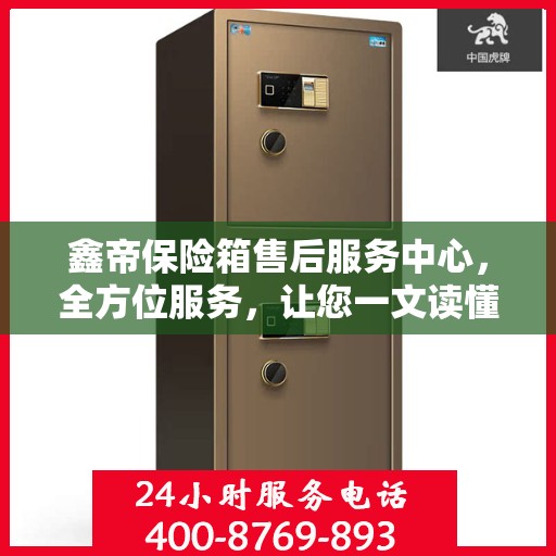 鑫帝保险箱售后服务中心，全方位服务，让您一文读懂！