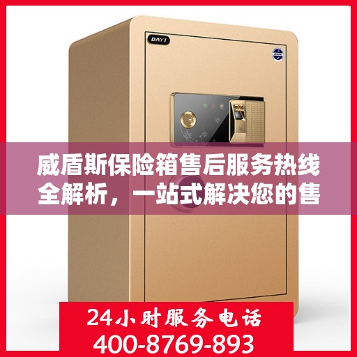 威盾斯保险箱售后服务热线全解析，一站式解决您的售后需求