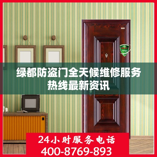 绿都防盗门全天候维修服务热线最新资讯