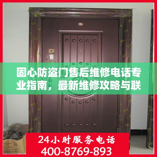 固心防盗门售后维修电话专业指南，最新维修攻略与联系方式