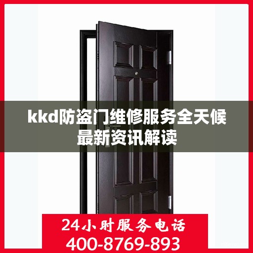 kkd防盗门维修服务全天候最新资讯解读