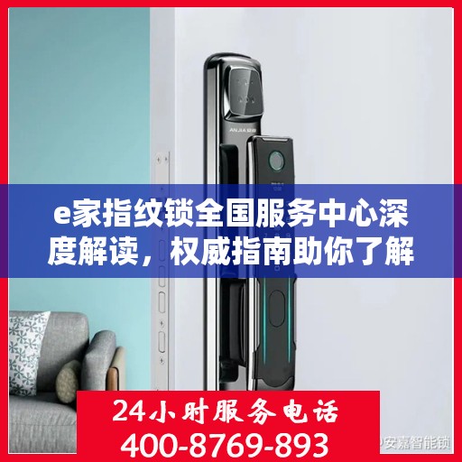 e家指纹锁全国服务中心深度解读，权威指南助你了解全面