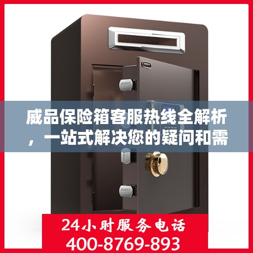 威品保险箱客服热线全解析，一站式解决您的疑问和需求