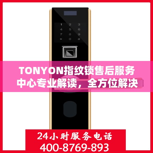 TONYON指纹锁售后服务中心专业解读，全方位解决您的锁具问题