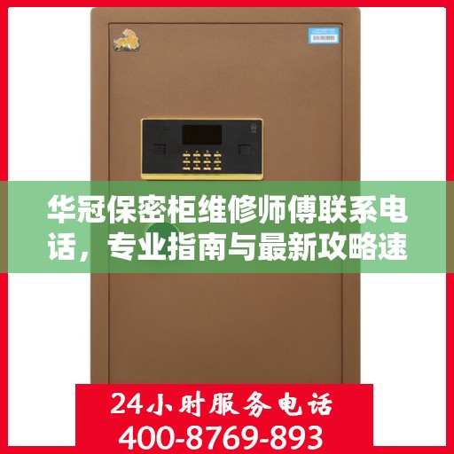 华冠保密柜维修师傅联系电话，专业指南与最新攻略速递