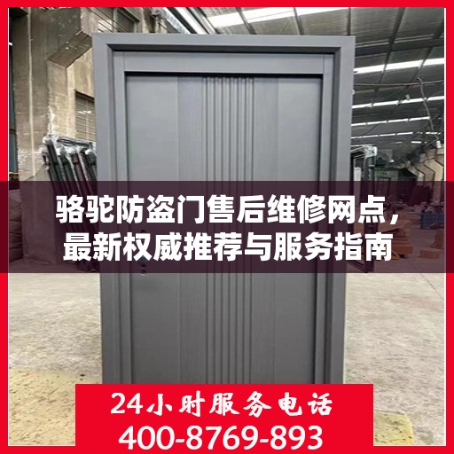 骆驼防盗门售后维修网点，最新权威推荐与服务指南