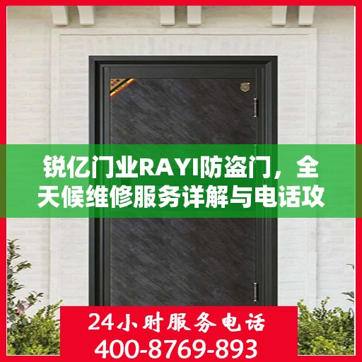 锐亿门业RAYI防盗门，全天候维修服务详解与电话攻略