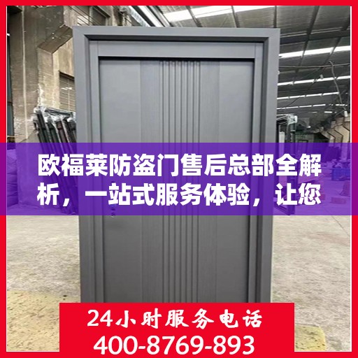欧福莱防盗门售后总部全解析，一站式服务体验，让您无忧购锁！
