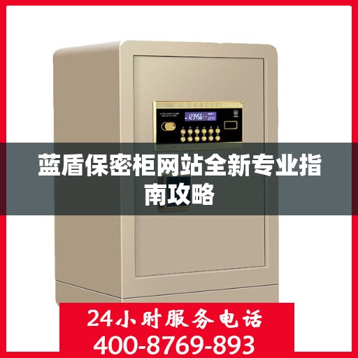 蓝盾保密柜网站全新专业指南攻略