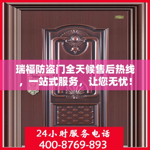 瑞福防盗门全天候售后热线，一站式服务，让您无忧！