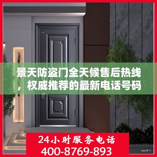 景天防盗门全天候售后热线，权威推荐的最新电话号码