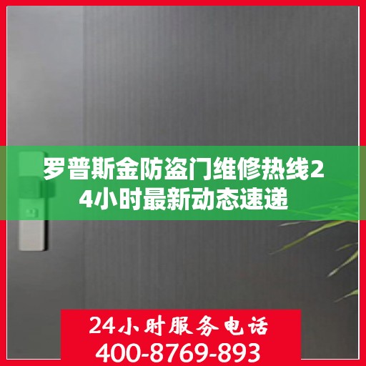 罗普斯金防盗门维修热线24小时最新动态速递