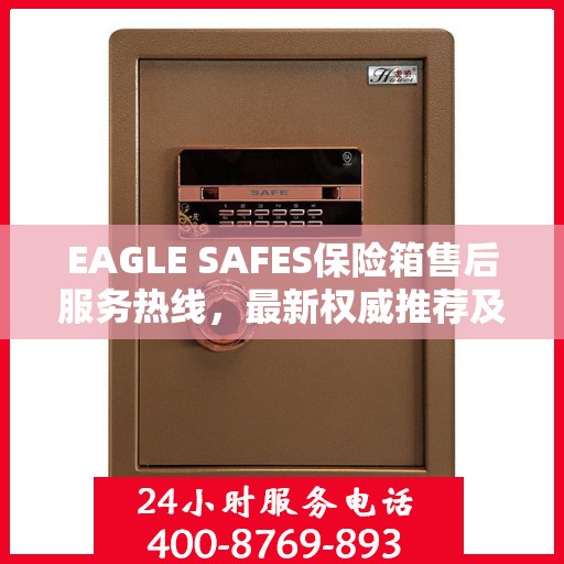 EAGLE SAFES保险箱售后服务热线，最新权威推荐及快速响应支持