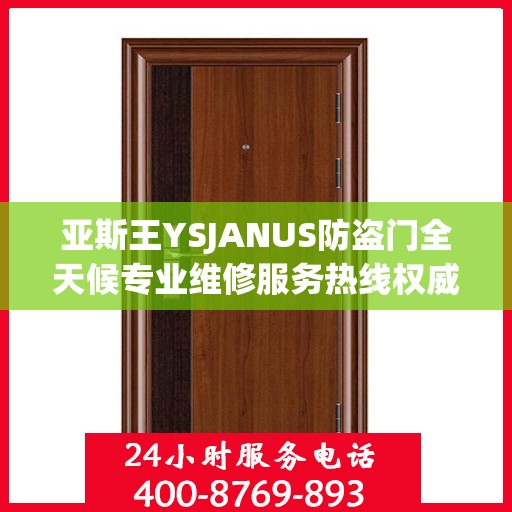 亚斯王YSJANUS防盗门全天候专业维修服务热线权威发布
