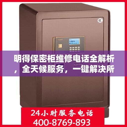明得保密柜维修电话全解析，全天候服务，一键解决所有问题
