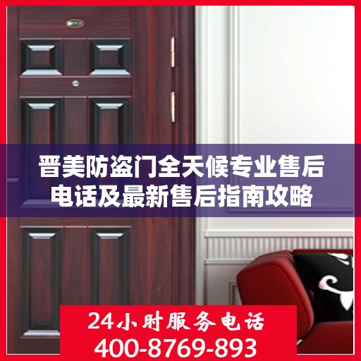 晋美防盗门全天候专业售后电话及最新售后指南攻略