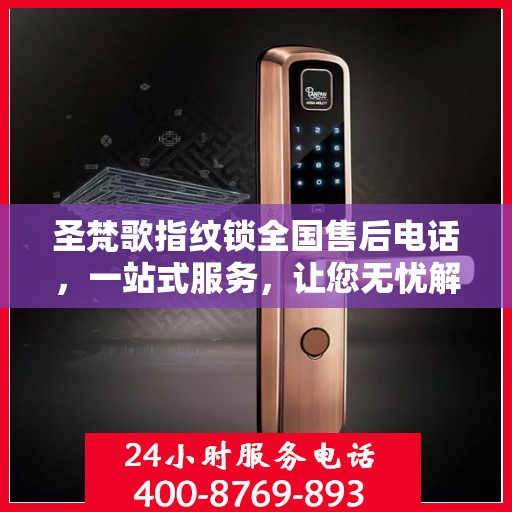 圣梵歌指纹锁全国售后电话，一站式服务，让您无忧解决售后问题！