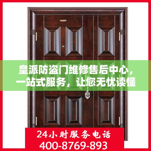 皇派防盗门维修售后中心，一站式服务，让您无忧读懂！