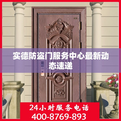 实德防盗门服务中心最新动态速递