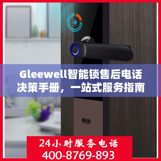 Gleewell智能锁售后电话决策手册，一站式服务指南