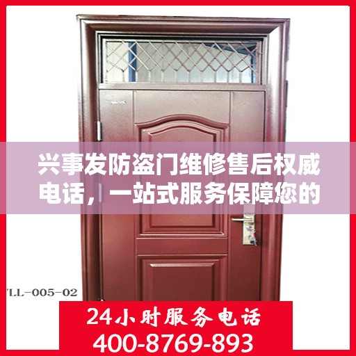 兴事发防盗门维修售后权威电话，一站式服务保障您的安全门扉
