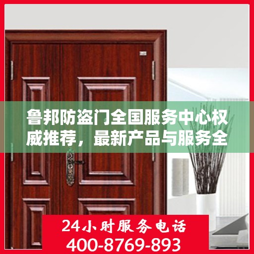 鲁邦防盗门全国服务中心权威推荐，最新产品与服务全面解读