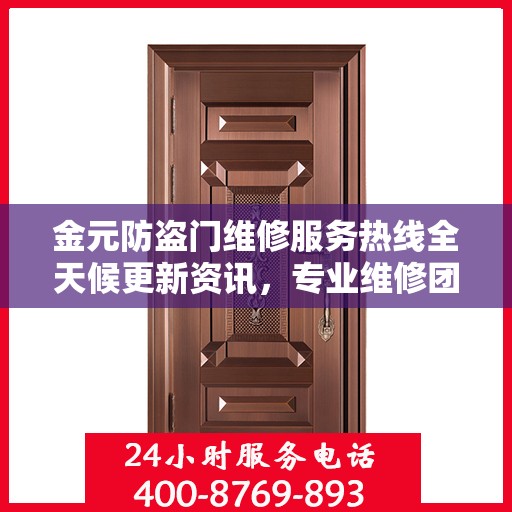 金元防盗门维修服务热线全天候更新资讯，专业维修团队保障安全之门畅通无阻