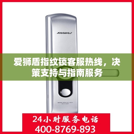 爱狮盾指纹锁客服热线，决策支持与指南服务