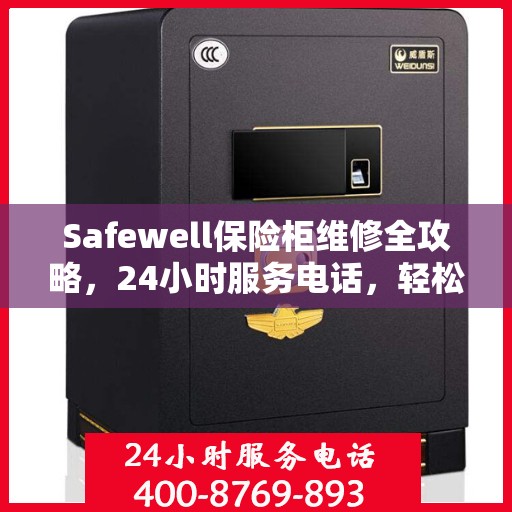 Safewell保险柜维修全攻略，24小时服务电话，轻松解决您的紧急需求