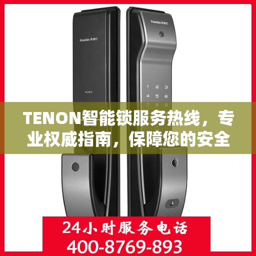 TENON智能锁服务热线，专业权威指南，保障您的安全锁务无忧