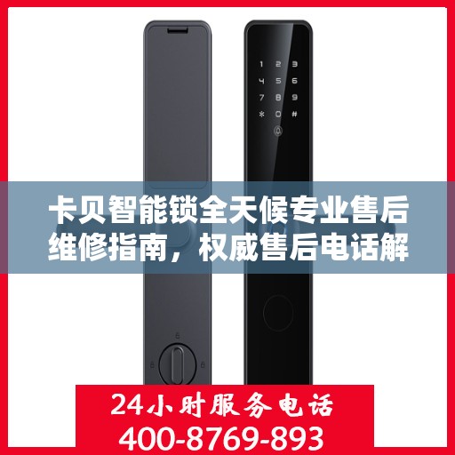 卡贝智能锁全天候专业售后维修指南，权威售后电话解析