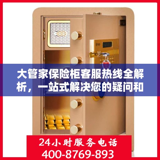 大管家保险柜客服热线全解析，一站式解决您的疑问和需求