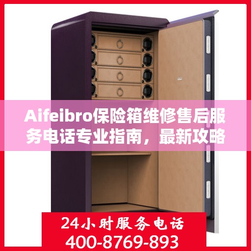 Aifeibro保险箱维修售后服务电话专业指南，最新攻略与解决方案