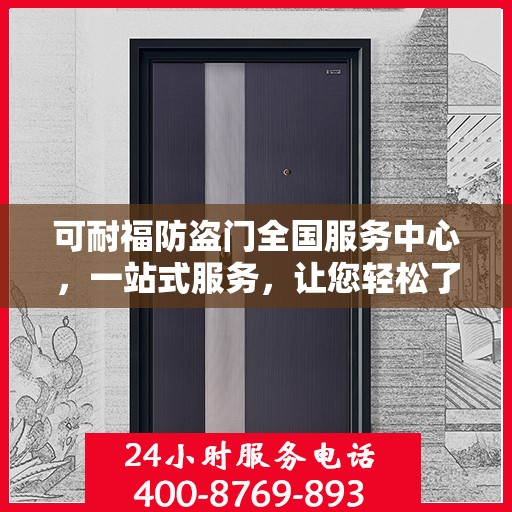 可耐福防盗门全国服务中心，一站式服务，让您轻松了解全面信息