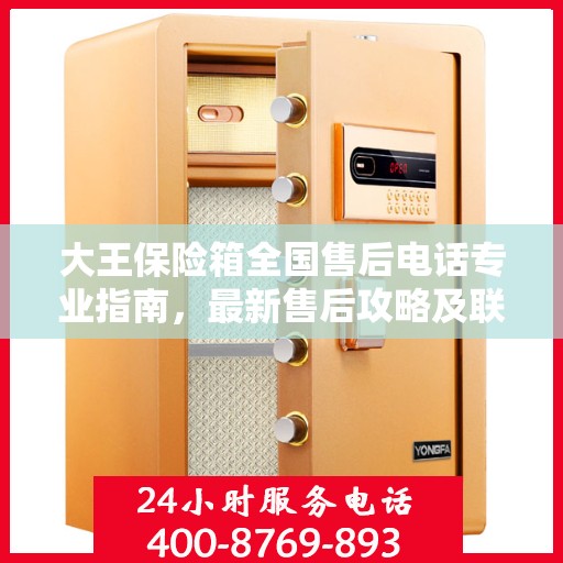 大王保险箱全国售后电话专业指南，最新售后攻略及联系方式