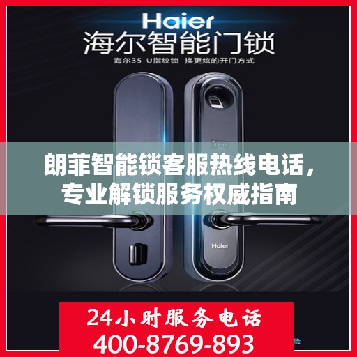 朗菲智能锁客服热线电话，专业解锁服务权威指南