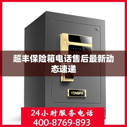 超丰保险箱电话售后最新动态速递