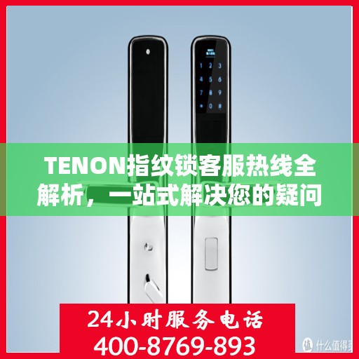 TENON指纹锁客服热线全解析，一站式解决您的疑问和需求